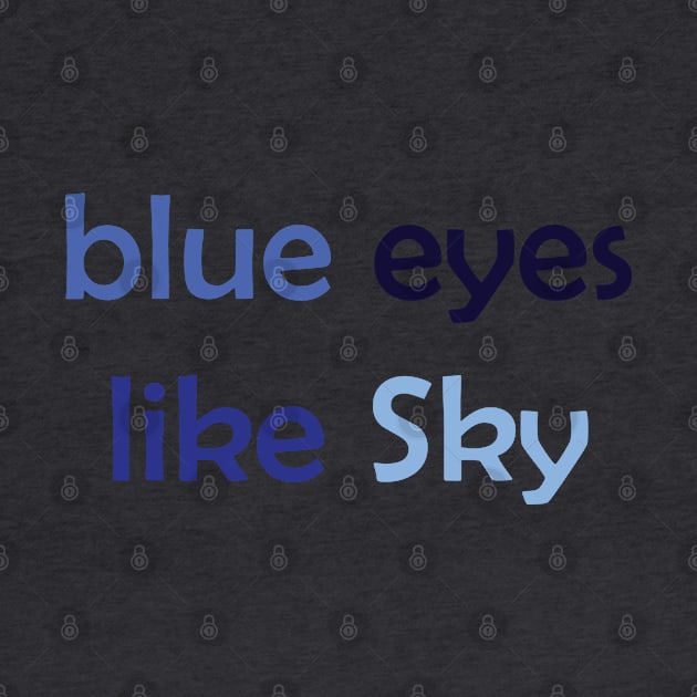 Blue Eyes Like Sky - Blue Text for Blue Lovers / Sky Lovers by Tilila